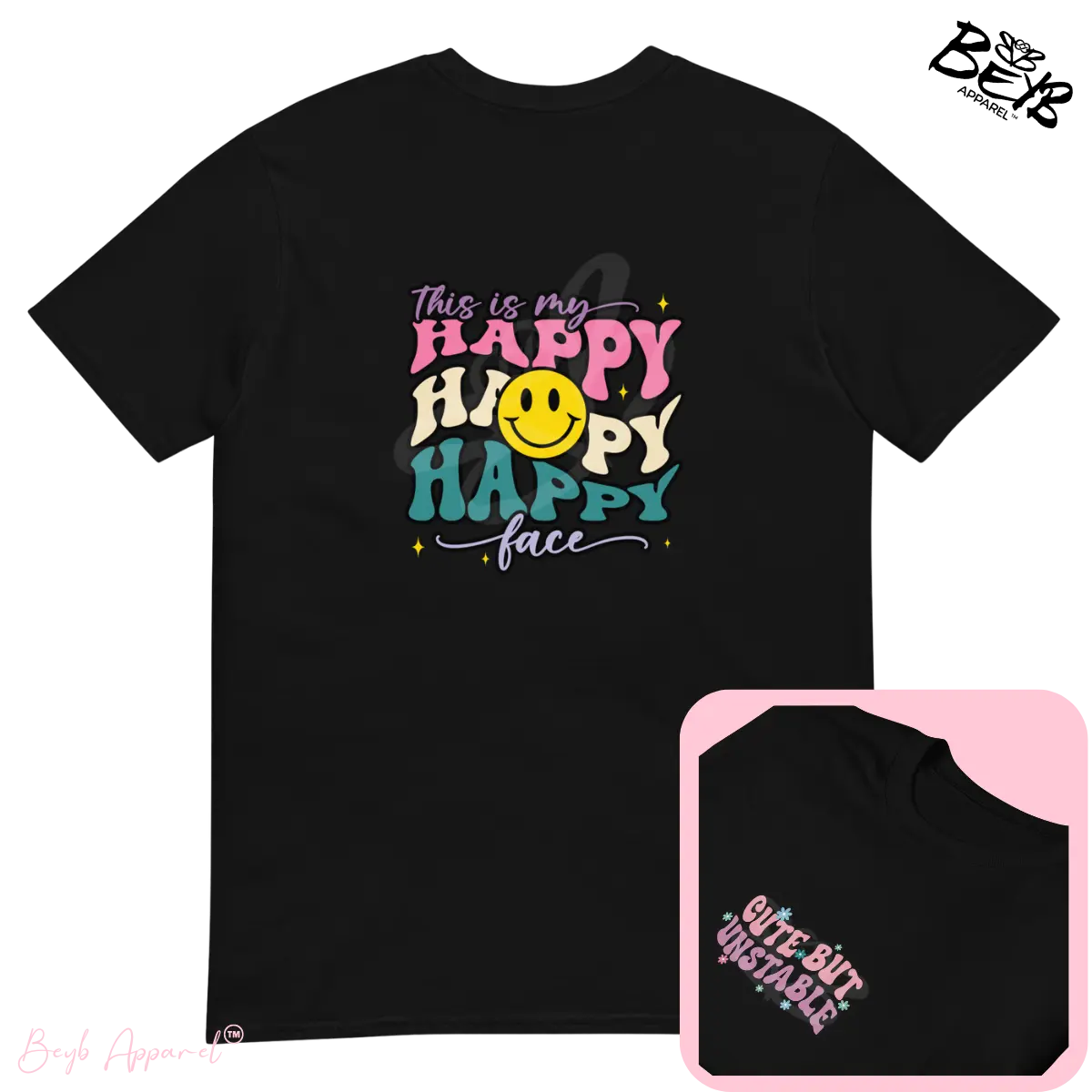 CUTE BUT UNSTABLE - THIS IS MY HAPPY FACE BEYB APPAREL™