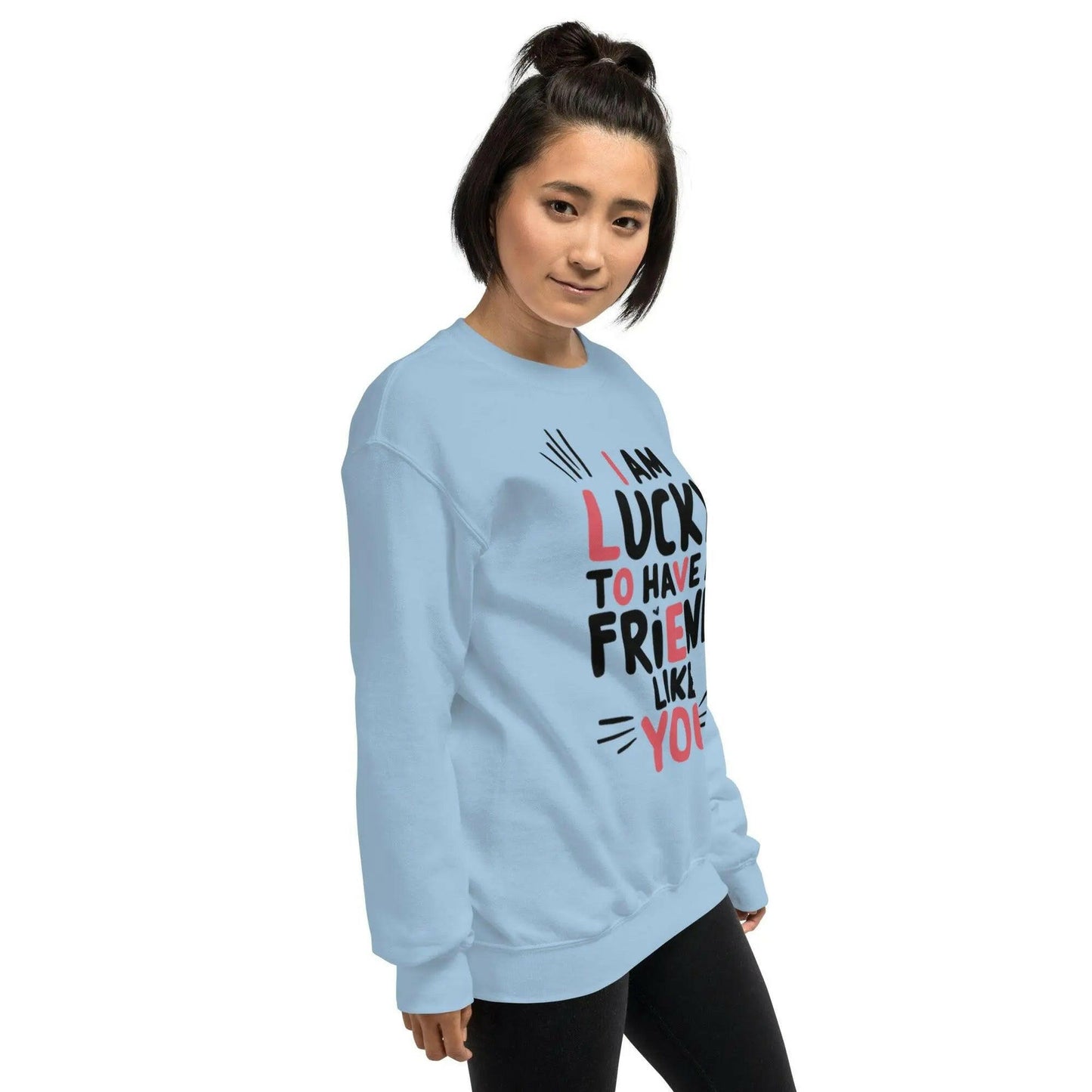 I AM LUCKY TO HAVE A FRIEND LIKE YOU - SWEATSHIRT - BEYB Apparel