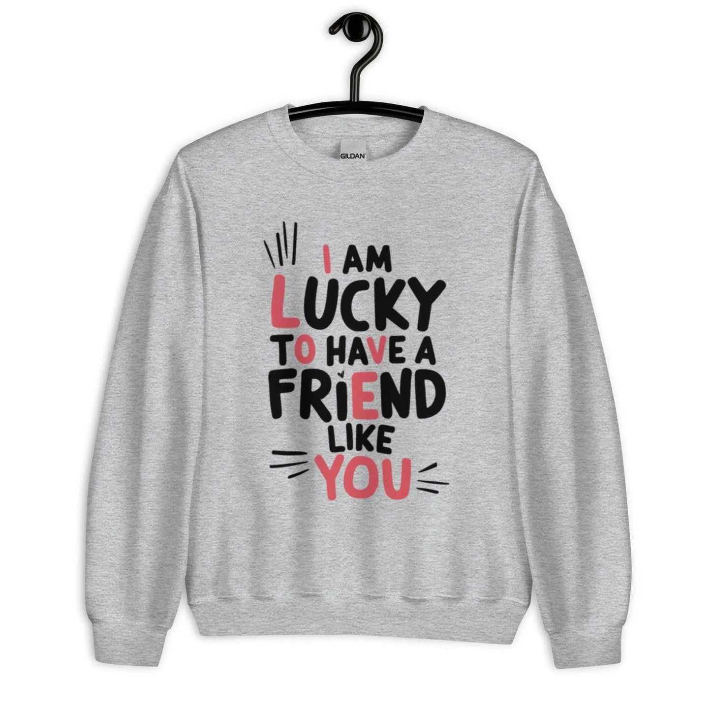 I AM LUCKY TO HAVE A FRIEND LIKE YOU - SWEATSHIRT - BEYB Apparel