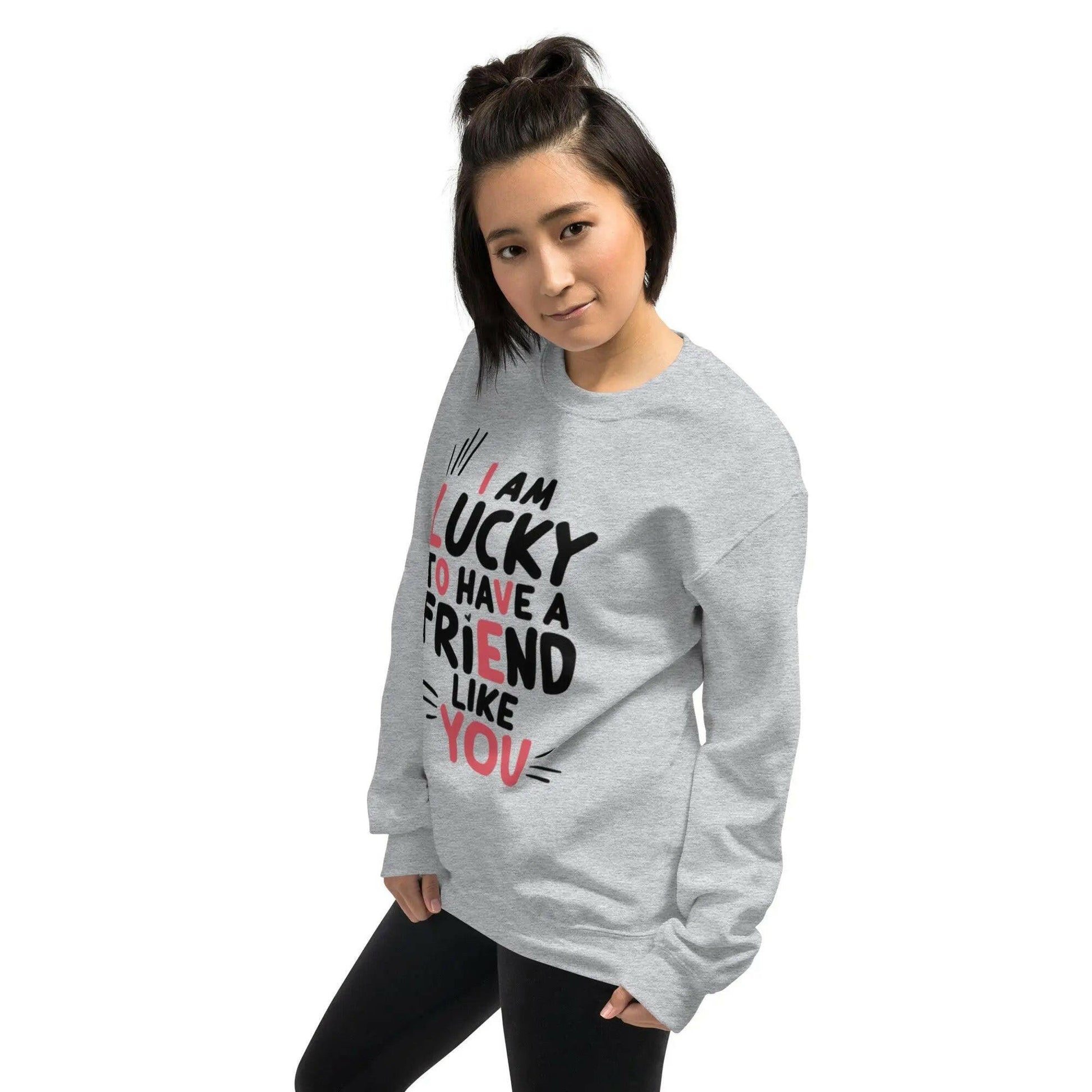 I AM LUCKY TO HAVE A FRIEND LIKE YOU - SWEATSHIRT - BEYB Apparel