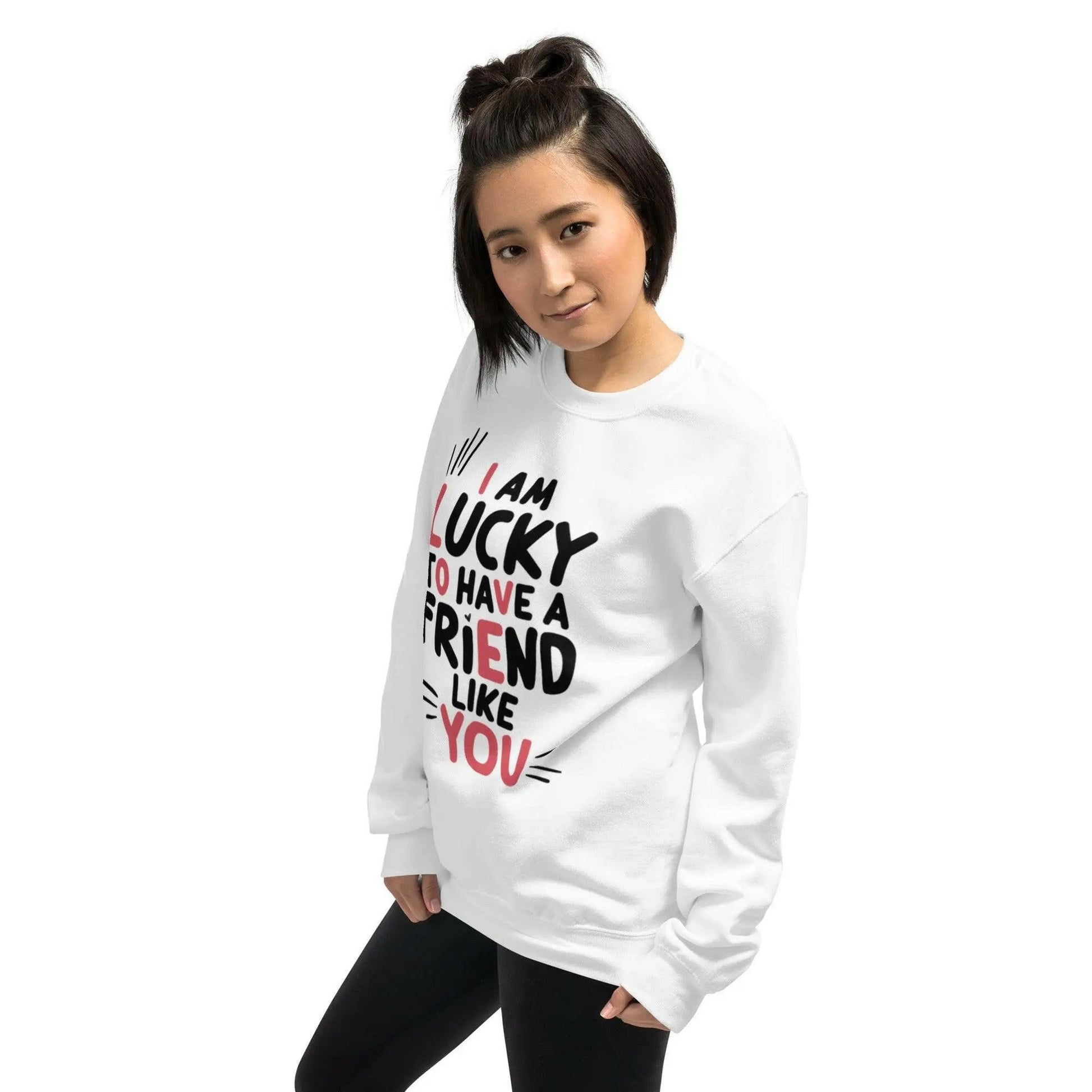 I AM LUCKY TO HAVE A FRIEND LIKE YOU - SWEATSHIRT - BEYB Apparel